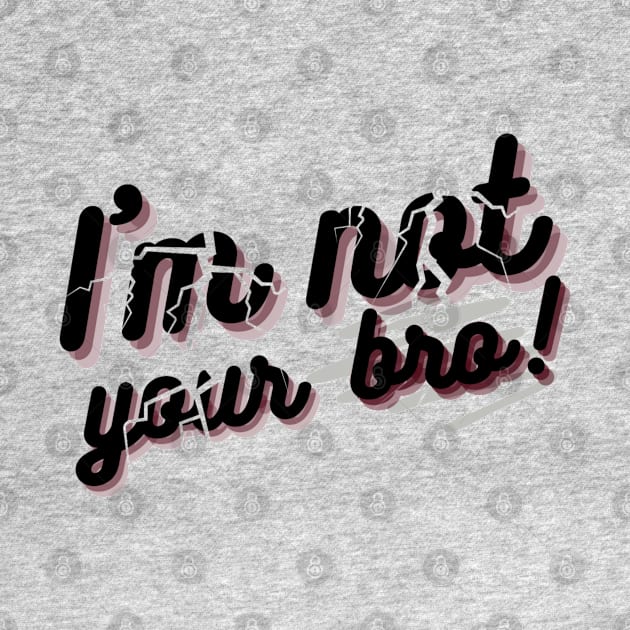 I'm not your bro by kamy1